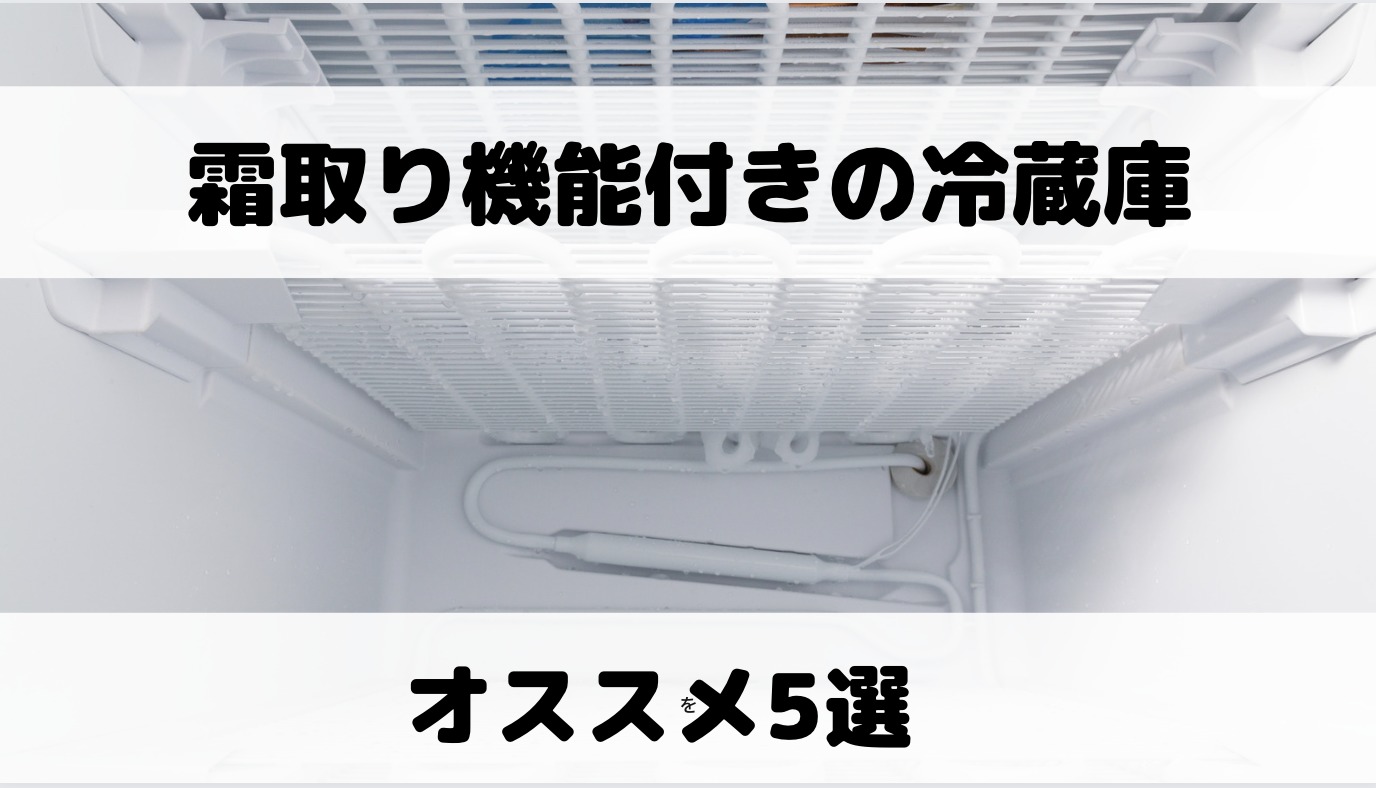 【霜取り不要】冷蔵庫の霜取り機能付きオススメ5選